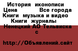 История  иконописи › Цена ­ 1 500 - Все города Книги, музыка и видео » Книги, журналы   . Ненецкий АО,Тельвиска с.